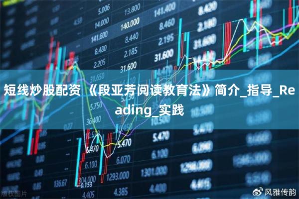 短线炒股配资 《段亚芳阅读教育法》简介_指导_Reading_实践