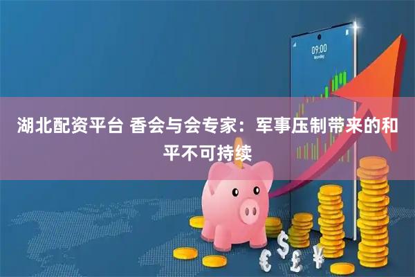 湖北配资平台 香会与会专家：军事压制带来的和平不可持续
